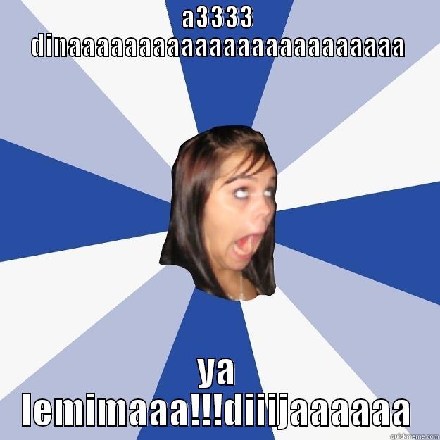 A3333 DINAAAAAAAAAAAAAAAAAAAAAAAA YA LEMIMAAA!!!DIIIJAAAAAA Annoying Facebook Girl