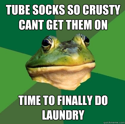 Tube socks so crusty cant get them on time to finally do laundry  Foul Bachelor Frog