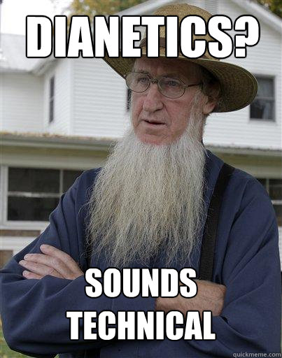 dianetics? sounds technical - dianetics? sounds technical  The Amish Redditor