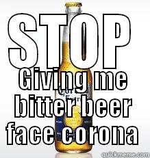 BITTER BEER FACE - STOP GIVING ME BITTER BEER FACE CORONA Misc