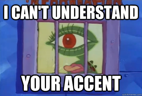 i can't understand your accent - i can't understand your accent  accent