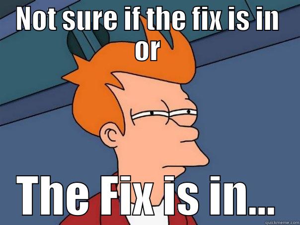 NOT SURE IF THE FIX IS IN OR THE FIX IS IN... Futurama Fry