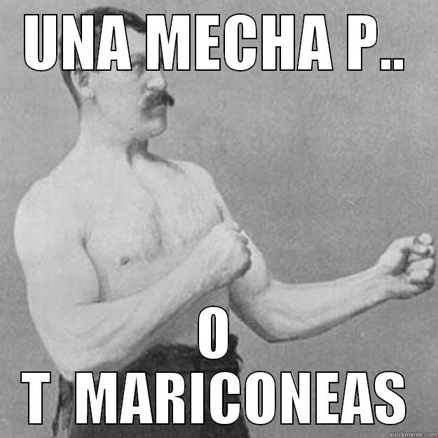 UNA MECHA P.. O T  MARICONEAS overly manly man