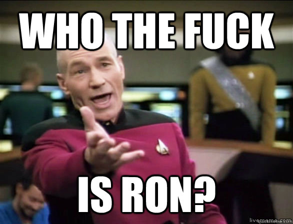 Who the fuck is ron?  Annoyed Picard HD