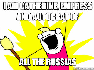 I AM CATHERINE, EMPRESS AND AUTOCRAT OF ALL THE RUSSIAS  All The Things