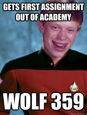 Gets first assignment out of academy wolf 359 - Gets first assignment out of academy wolf 359  Bad Luck Ensign Brian
