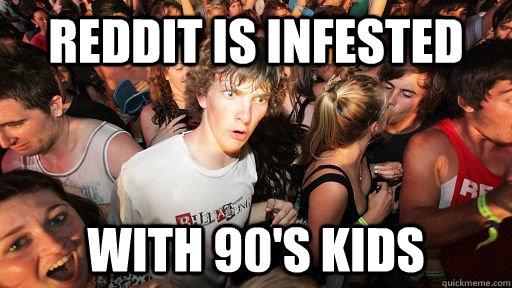 reddit is infested with 90's kids  Sudden Clarity Clarence