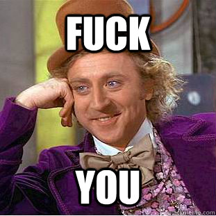Fuck  you  Creepy Wonka