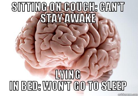 Scumbag brain, scum bagging every night... - SITTING ON COUCH: CAN'T STAY AWAKE LYING IN BED: WON'T GO TO SLEEP Scumbag Brain