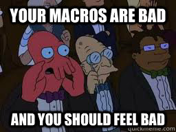 Your macros are bad and you should feel bad  Zoidberg