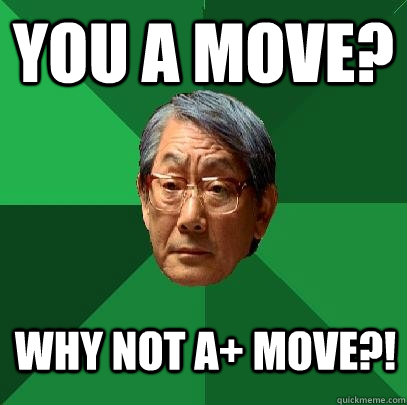 You A move? why not A+ move?!  High Expectations Asian Father