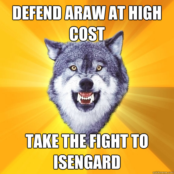 Defend Araw at high cost Take the fight to Isengard  Courage Wolf