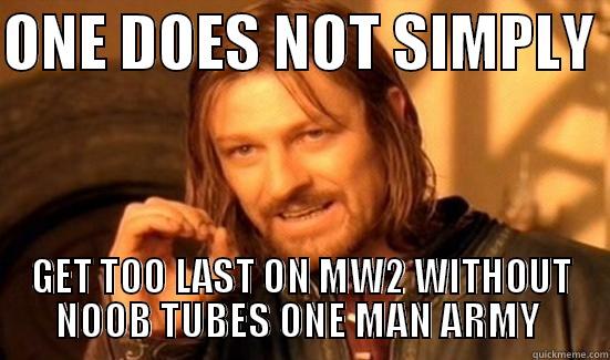 ONE DOES NOT SIMPLY  GET TOO LAST ON MW2 WITHOUT NOOB TUBES ONE MAN ARMY  Boromir