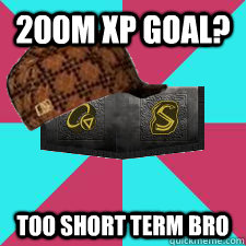 200m xp goal? Too short term bro - 200m xp goal? Too short term bro  Scumbag DGS