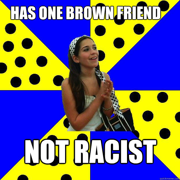 Has One brown friend not racist  Sheltered Suburban Kid