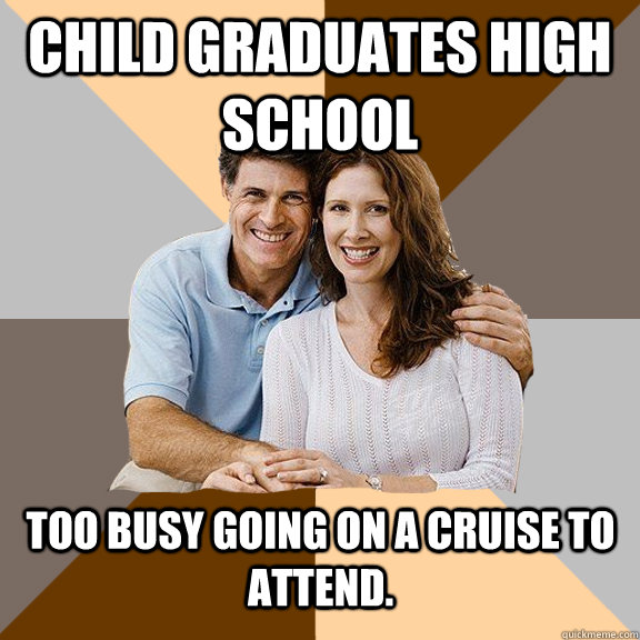 Child graduates High School Too busy going on a cruise to attend.  Scumbag Parents
