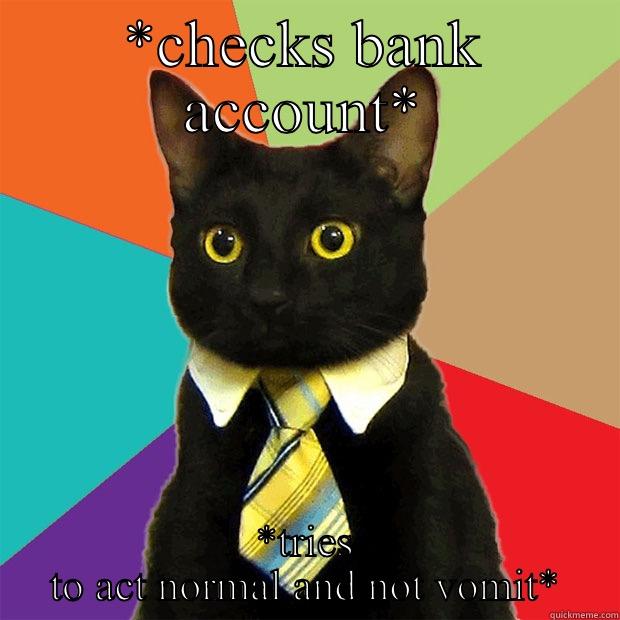 *CHECKS BANK ACCOUNT* *TRIES TO ACT NORMAL AND NOT VOMIT* Business Cat