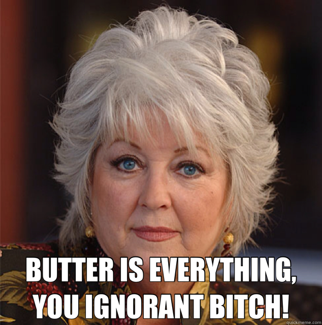  BUTTER IS EVERYTHING, YOU IGNORANT BITCH! -  BUTTER IS EVERYTHING, YOU IGNORANT BITCH!  Misc