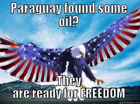 PARAGUAY FOUND SOME OIL? THEY ARE READY FOR FREEDOM Misc