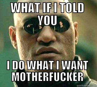 WHAT IF I TOLD YOU I DO WHAT I WANT MOTHERFUCKER Matrix Morpheus