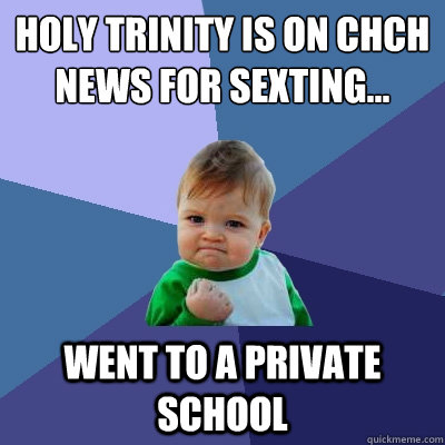 Holy Trinity is on CHCH news for sexting... went to a private school  Success Kid