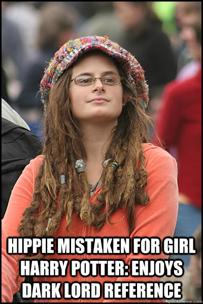   Hippie mistaken for girl Harry Potter: enjoys dark lord reference  College Liberal