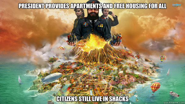 President provides apartments and free housing for all Citizens still live in shacks   Tropico 4 Logic