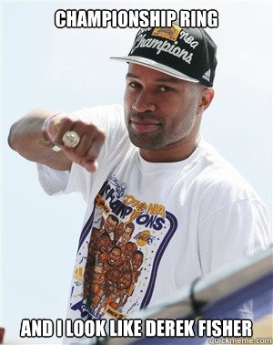 Championship ring And I look like Derek Fisher  