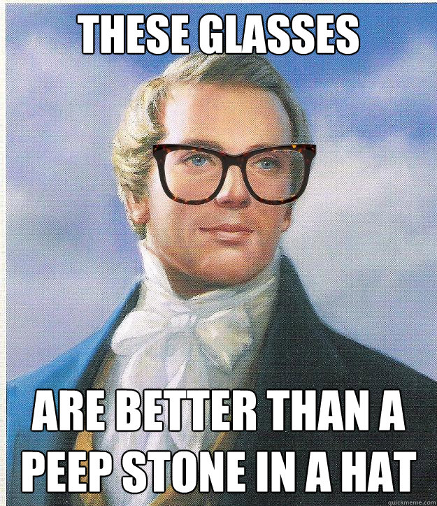 These Glasses Are better than a peep stone in a hat  