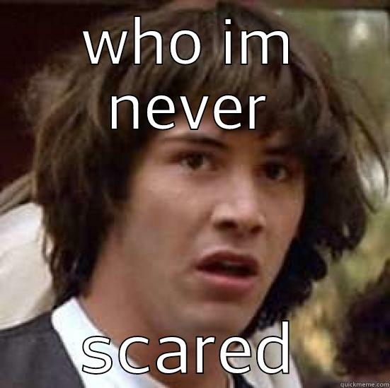im never scared - WHO IM NEVER SCARED conspiracy keanu