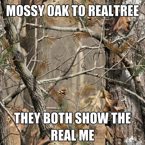 Mossy Oak to Realtree They Both show the real me  Camo