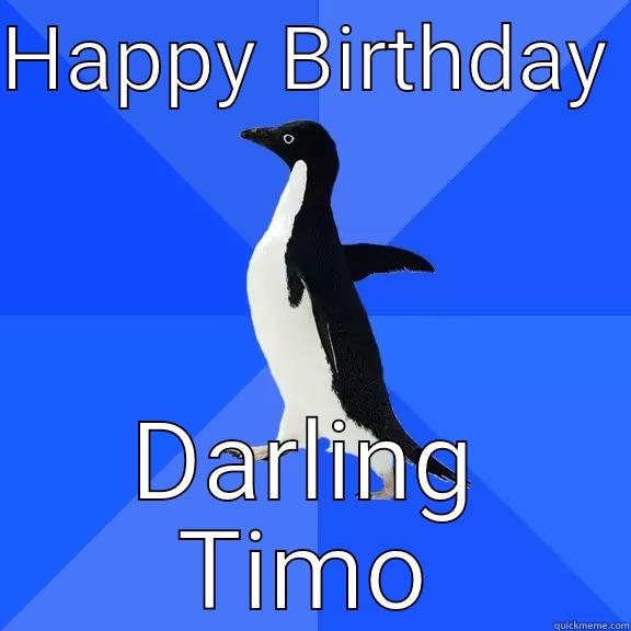 HAPPY BIRTHDAY  DARLING TIMO Socially Awkward Penguin