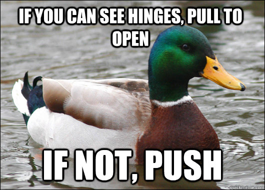 If you can see hinges, pull to open If not, push  Actual Advice Mallard