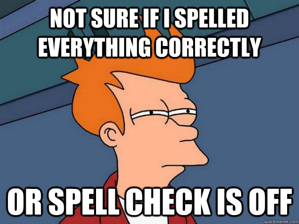 Not sure if I spelled everything correctly or spell check is off  Futurama Fry