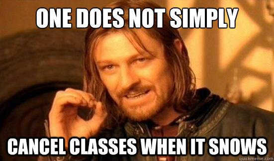 One Does Not Simply cancel classes when it snows  Boromir