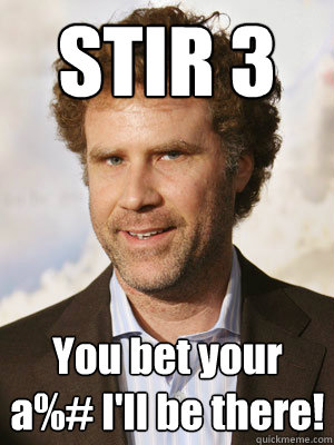 STIR 3 You bet your a%# I'll be there! - STIR 3 You bet your a%# I'll be there!  Haggard Will Ferrell