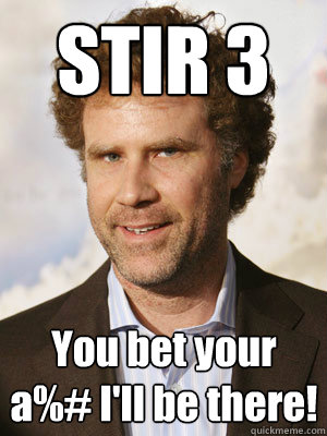 STIR 3 You bet your a%# I'll be there!  Haggard Will Ferrell