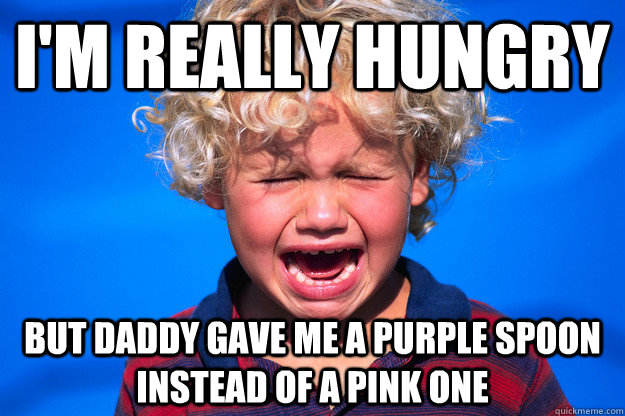 i'm really hungry but daddy gave me a purple spoon instead of a pink one  First World Kid Problems