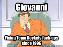 Giovanni Fixing Team Rockets fuck-ups since 1996 - Giovanni Fixing Team Rockets fuck-ups since 1996  Pokemon Face Palm