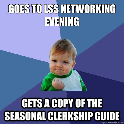 Goes to LSS Networking Evening Gets a copy of the Seasonal Clerkship Guide  Success Kid