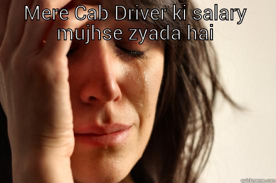 MERE CAB DRIVER KI SALARY MUJHSE ZYADA HAI  First World Problems