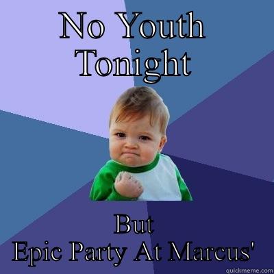 NO YOUTH TONIGHT BUT EPIC PARTY AT MARCUS' Success Kid