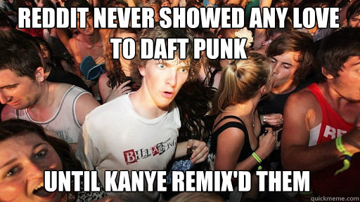 Reddit never showed any love to daft punk Until Kanye remix'd them  Sudden Clarity Clarence