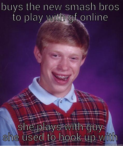 BUYS THE NEW SMASH BROS TO PLAY WITH GF ONLINE SHE PLAYS WITH GUY SHE USED TO HOOK UP WITH Bad Luck Brian