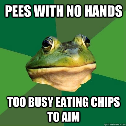 pees with no hands too busy eating chips to aim  Foul Bachelor Frog