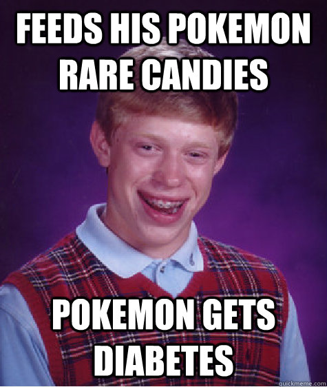 Feeds his pokemon rare candies Pokemon gets diabetes   Bad Luck Brian