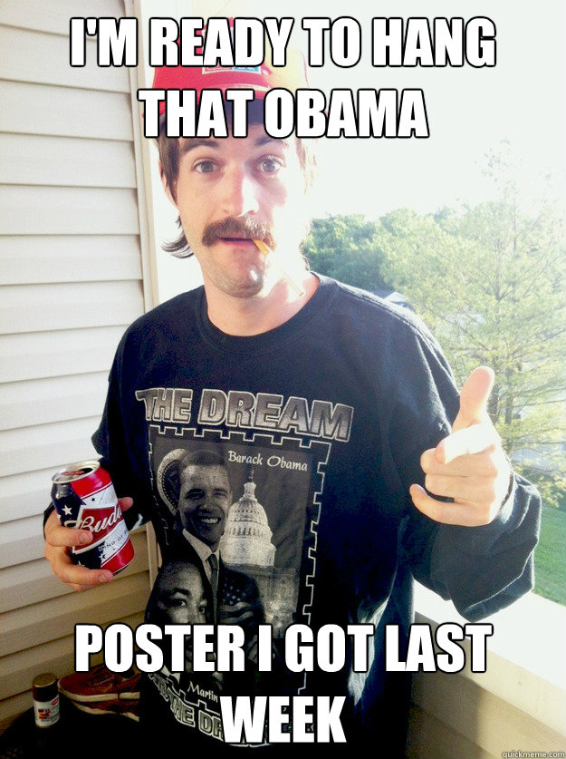 i'm ready to hang that obama poster i got last week Caption 3 goes here - i'm ready to hang that obama poster i got last week Caption 3 goes here  Progressive Redneck