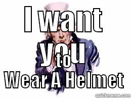I WANT YOU TO WEAR A HELMET Misc