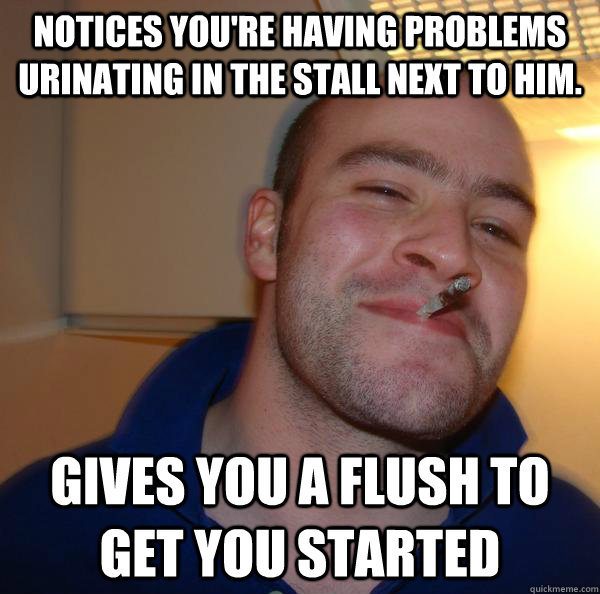 Notices you're having problems urinating in the stall next to him. Gives you a flush to get you started - Notices you're having problems urinating in the stall next to him. Gives you a flush to get you started  Misc