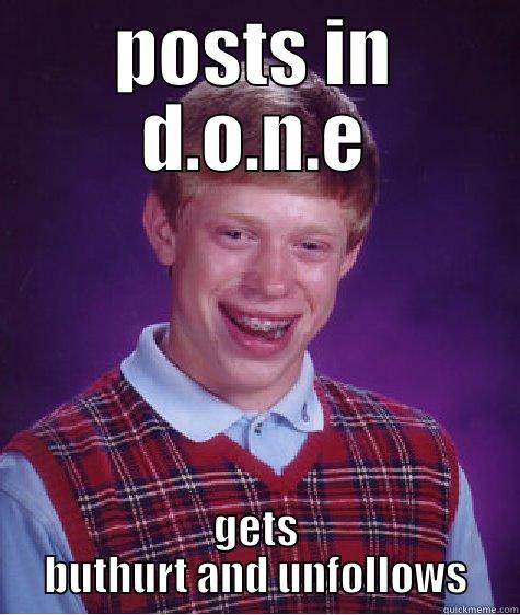 POSTS IN D.O.N.E GETS BUTHURT AND UNFOLLOWS Bad Luck Brian